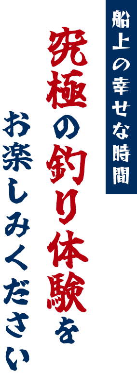 船上の幸せな時間,究極の釣り体験を究極の釣り体験を